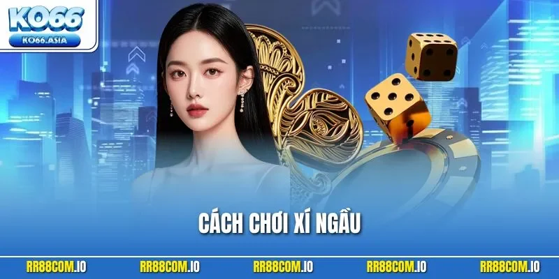 Cách Chơi Xí Ngầu 2025 | Luật Sicbo Siêu Dễ, Bí Kíp Thắng