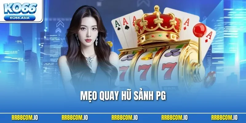 Mẹo Quay Hũ Sảnh PG - Phương Pháp Nổ Jackpot Cực Đậm 2025